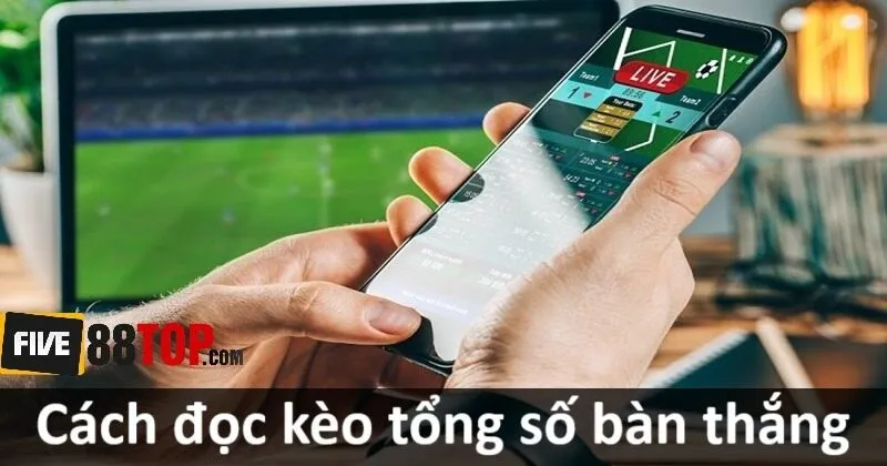 Kèo tổng số bàn thắng được hiểu là gì?