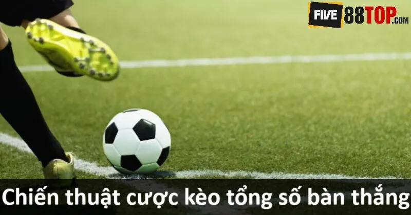 Chiến lược cược Total Goals luôn ăn tiền